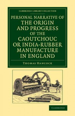 Kniha Personal Narrative of the Origin and Progress of the Caoutchouc or India-Rubber Manufacture in England Thomas Hancock