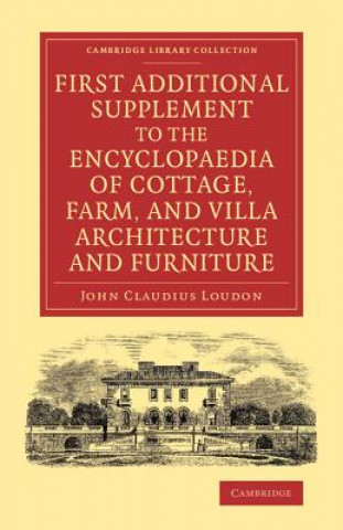 Könyv First Additional Supplement to the Encyclopaedia of Cottage, Farm, and Villa Architecture and Furniture John Claudius Loudon