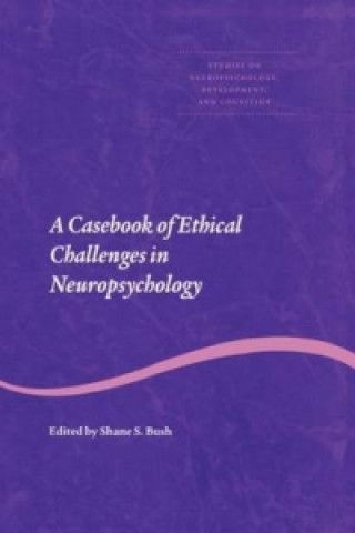 Könyv Casebook of Ethical Challenges in Neuropsychology Shane S Bush
