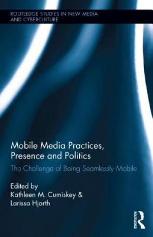 Carte Mobile Media Practices, Presence and Politics Kathleen M Cumiskey