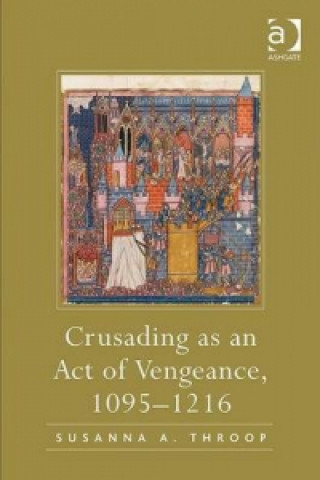 Kniha Crusading as an Act of Vengeance, 1095-1216 Susanna A Throop