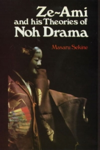 Carte Zeami and His Theories of Noh Drama Masaru Sekine