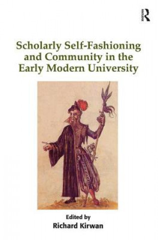 Livre Scholarly Self-Fashioning and Community in the Early Modern University Richard Kirwan