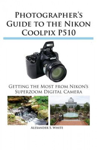 Kniha Photographer's Guide to the Nikon Coolpix P510 Alexander S White