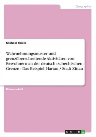 Kniha Wahrnehmungsmuster und grenzuberschreitende Aktivitaten von Bewohnern an der deutsch-tschechischen Grenze - Das Beispiel Michael Thiele