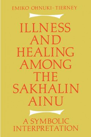Könyv Illness and Healing among the Sakhalin Ainu Emiko Ohnuki-Tierney