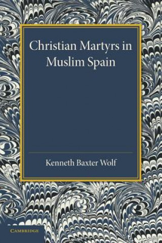Carte Christian Martyrs in Muslim Spain Kenneth Baxter Wolf