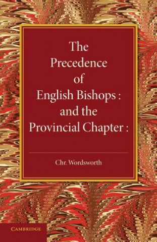 Carte Precedence of English Bishops and the Provincial Chapter Christopher Wordsworth