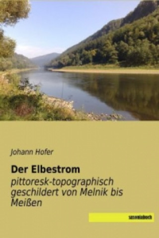 Книга Der Elbestrom pittoresk-topographisch geschildert von Melnik bis Meißen Johann Hofer