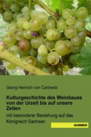 Książka Kulturgeschichte des Weinbaues von der Urzeit bis auf unsere Zeiten Georg Heinrich von Carlowitz