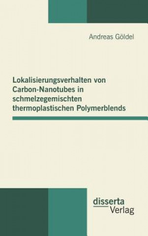 Kniha Lokalisierungsverhalten von Carbon-Nanotubes in schmelzegemischten thermoplastischen Polymerblends Andreas Göldel