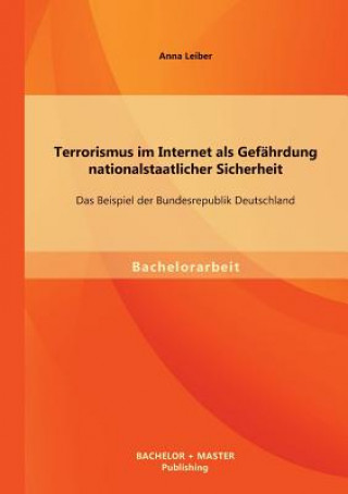 Kniha Terrorismus im Internet als Gefahrdung nationalstaatlicher Sicherheit Anna Leiber