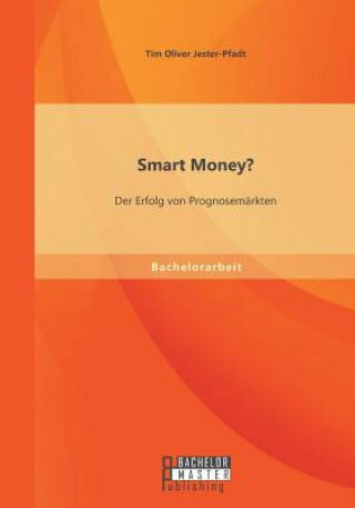 Book Smart Money? Der Erfolg von Prognosemarkten Tim Oliver Jester-Pfadt