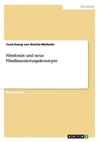 Könyv Filmfonds und neue Filmfinanzierungskonzepte Curd-Georg von Nostitz-Wallwitz