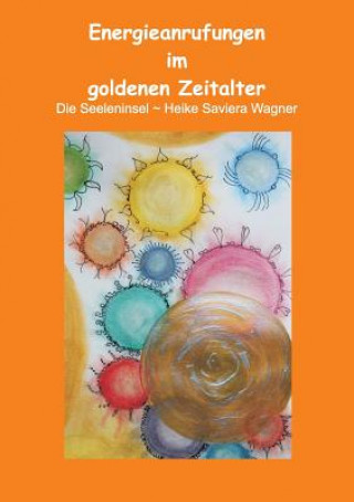 Kniha Energieanrufungen im goldenen Zeitalter Heike Saviera Wagner