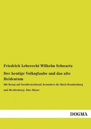 Könyv Der heutige Volksglaube und das alte Heidentum Friedrich Leberecht Wilhelm Schwartz