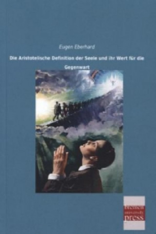 Könyv Die Aristotelische Definition der Seele und ihr Wert für die Gegenwart Eugen Eberhard