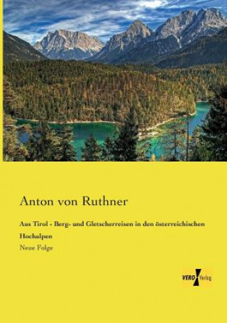 Könyv Aus Tirol - Berg- und Gletscherreisen in den oesterreichischen Hochalpen Anton von Ruthner