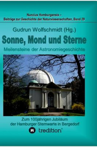 Könyv Sonne, Mond und Sterne - Meilensteine der Astronomiegeschichte. Zum 100jahrigen Jubilaum der Hamburger Sternwarte in Bergedorf. Gudrun Wolfschmidt