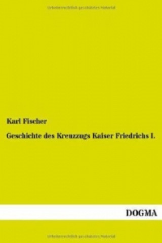 Book Geschichte des Kreuzzugs Kaiser Friedrichs I. Karl Fischer