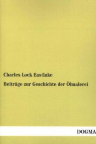 Kniha Beiträge zur Geschichte der Ölmalerei Charles Lock Eastlake