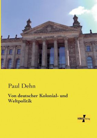 Kniha Von deutscher Kolonial- und Weltpolitik Paul Dehn