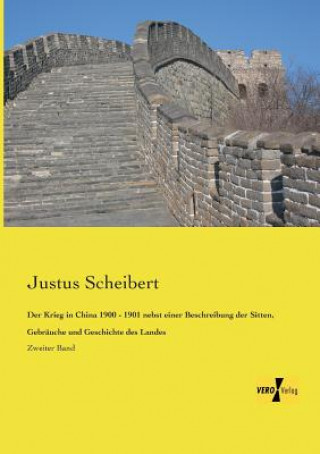 Kniha Krieg in China 1900 - 1901 nebst einer Beschreibung der Sitten, Gebrauche und Geschichte des Landes Justus Scheibert