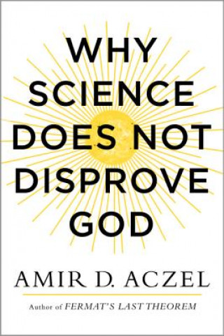 Könyv Why Science Does Not Disprove God Amir Aczel