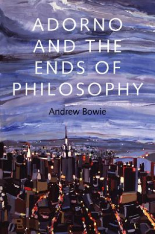 Buch Adorno and the Ends of Philosophy Andrew Bowie