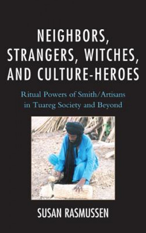 Kniha Neighbors, Strangers, Witches, and Culture-Heroes Susan J Rasmussen