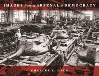 Livre Images from the Arsenal of Democracy Charles K Hyde