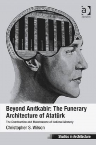 Carte Beyond Anitkabir: The Funerary Architecture of Ataturk Christopher Samuel Wilson