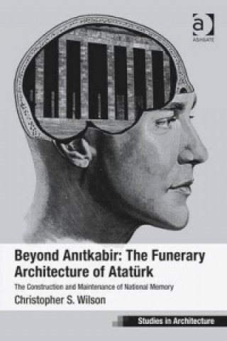 Книга Beyond Anitkabir: The Funerary Architecture of Ataturk Christopher Samuel Wilson