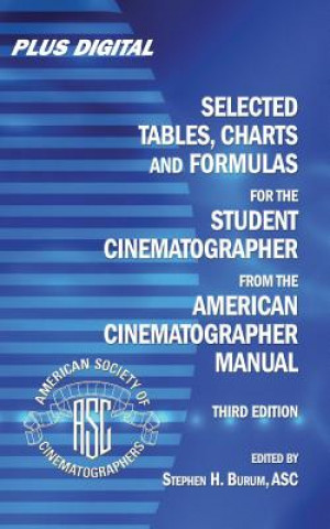 Könyv Selected Tables, Charts and Formulas for the STUDENT CINEMATOGRAPHER from the AMERICAN CINEMATOGRAPHER MANUAL Stephen H Burum