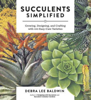 Kniha Succulents Simplified: Growing, Designing and Crafting with 100 Easy-Care Varieties Debra Lee Baldwin