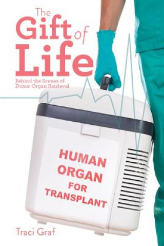 Kniha Gift of Life: Behind the Scenes of Donor Organ Retrieval Traci Graf