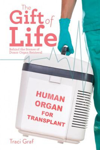 Książka Gift of Life: Behind the Scenes of Donor Organ Retrieval Traci Graf