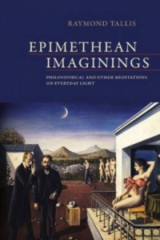 Könyv Epimethean Imaginings Raymond Tallis