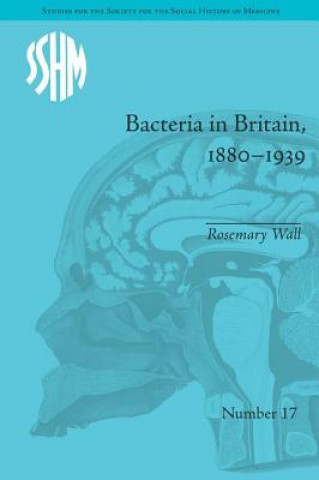 Książka Bacteria in Britain, 1880-1939 Rosemary Wall