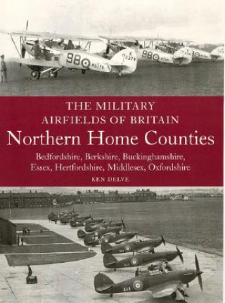 Libro Military Airfields of Britain: Northern Home Counties (Bedfordshire, Berkshire, Buckinghamshire, Essex, Hertfordshire, Middlesex, Oxfordshire) Ken Delve