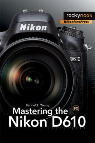 Kniha Mastering the Nikon D610 Darrell Young