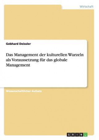 Kniha Management der kulturellen Wurzeln als Voraussetzung fur das globale Management Gebhard Deissler