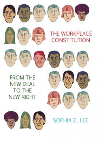 Knjiga Workplace Constitution from the New Deal to the New Right Sophia Z. Lee