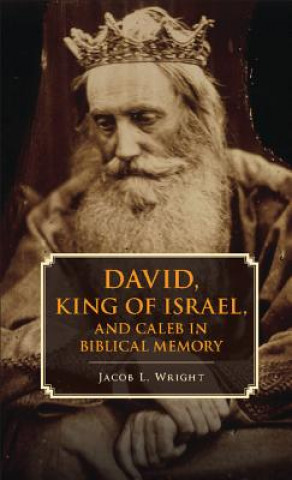 Kniha David, King of Israel, and Caleb in Biblical Memory Jacob L. Wright