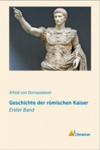 Könyv Geschichte der römischen Kaiser Alfred von Domaszewski