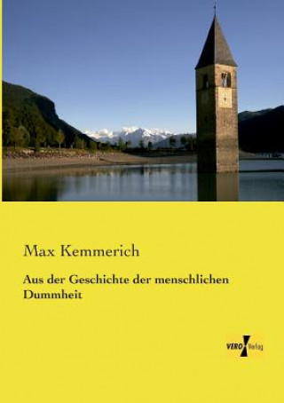 Könyv Aus der Geschichte der menschlichen Dummheit Max Kemmerich