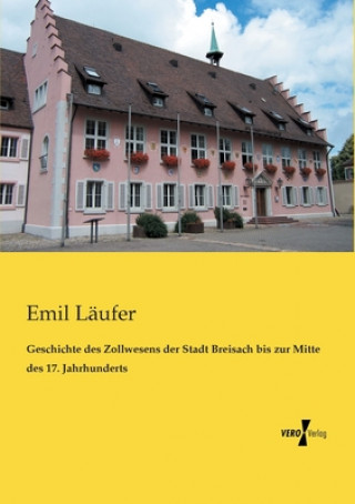 Knjiga Geschichte des Zollwesens der Stadt Breisach bis zur Mitte des 17. Jahrhunderts Emil Läufer