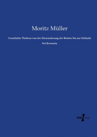 Carte Geschichte Thebens von der Einwanderung der Boioter bis zur Schlacht bei Koroneia Moritz Muller