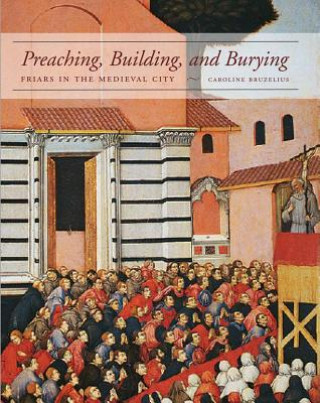 Książka Preaching, Building, and Burying Caroline Bruzelius