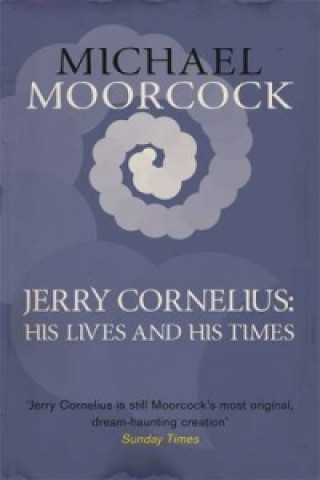 Carte Jerry Cornelius: His Lives and His Times Moorcock Michael